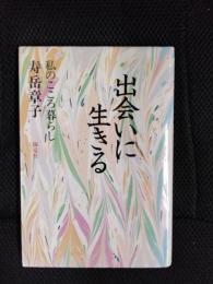 出会いに生きる　私のこころ暮らし