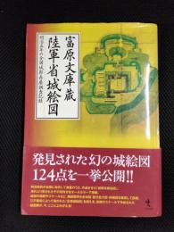 富原文庫蔵陸軍省城絵図　明治五年の全国城郭存廃調査記録