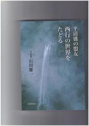 平清盛の盟友 西行の世界をたどる