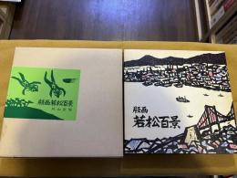 版画若松百景　奥付横頁に版画1枚貼付　（昭和53年　再版）　★画像7枚　ご参照くださいませ