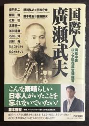 国際人・廣瀬武夫 : 海軍中佐・ロシア駐在武官補佐官 : その生き方・考え方の原点にあるものは何か?