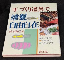 手づくり道具で燻製自由自在 : キッチンで、ベランダで、アウトドアで