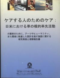 ケアする人のためのケア : 日米における草の根的率先活動 : 介護者のために、アーツやヒューマニティ、また環境に配慮した設計を施す施設に関する研究発表と視察報告書