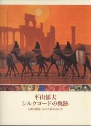 平山郁夫 : シルクロードの軌跡 : 人類の遺産にかけた画家の人生