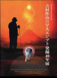 吉村作治の早大エジプト発掘40年展 : 早稲田大学創立125周年記念