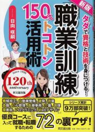 「職業訓練」150%トコトン活用術 : タダで資格と技術を身につける!