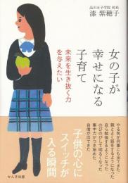 女の子が幸せになる子育て : 未来を生き抜く力を与えたい