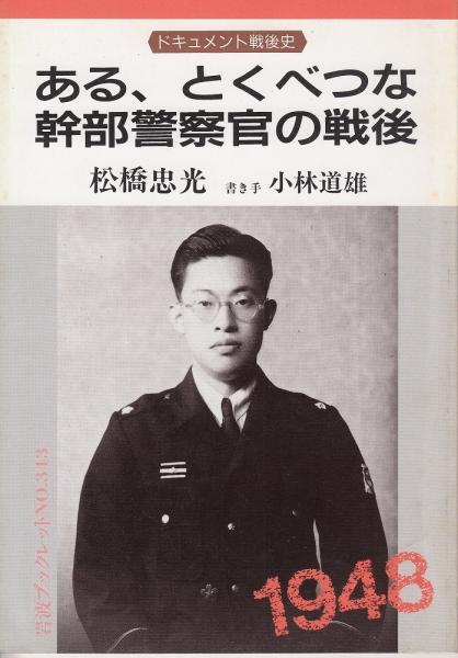 ある とくべつな幹部警察官の戦後 ドキュメント戦後史 松橋忠光 述 小林道雄 書き手 あしび文庫 古本 中古本 古書籍の通販は 日本の古本屋 日本の古本屋