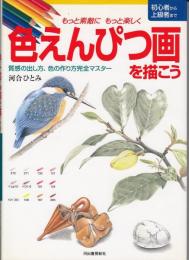 もっと素敵にもっと楽しく色えんぴつ画を描こう : 質感の出し方、色の作り方完全マスター : 初心者から上級者まで