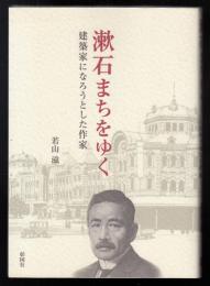 漱石まちをゆく : 建築家になろうとした作家