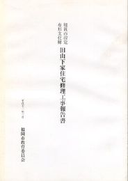 福岡市指定有形文化財　旧山下家住宅修理工事報告書