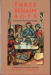 Three Behaim Boys: Growing Up in Early Modern Germany : A Chronicle of Their Lives (英語)