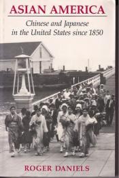 Asian America : Chinese and Japanese in the United States since 1850