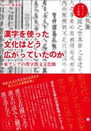 漢字を使った文化はどう広がっていたのか　東アジアの漢字漢文文化圏（東アジア文化講座2）