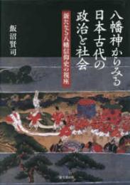 八幡神からみる日本古代の政治と社会  新たなる八幡信仰史の視座
