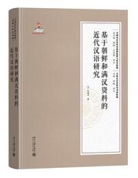 基于朝鮮和満漢資料的近代漢語研究-早期北京話珍本典籍校釈与研究.続編