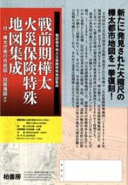 戦前期樺太火災保険特殊地図集成
付・樺太庁発行市街図・旧版海図ほか