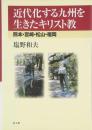 近代化する九州を生きたキリスト教―熊本・宮崎・松山・福岡
