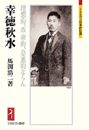 幸徳秋水　理想的、革命的、急進的ならん（ミネルヴァ日本評伝選）