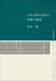 古代官衙の造営と宮都の構造（考古学選書  7）