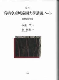 完本 高橋亨京城帝國大學講義ノート　朝鮮儒學史編