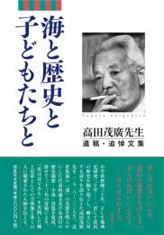 海と歴史と子どもたちと　高田茂廣先生遺稿・追悼文集