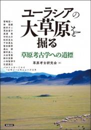ユーラシアの大草原を掘る : 草原考古学への道標（アジア遊学238）