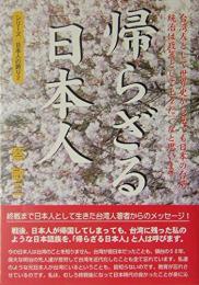 帰らざる日本人 : 台湾人として世界史から見ても日本の台湾統治は政策として上々だったと思います ＜シリーズ日本人の誇り 2＞