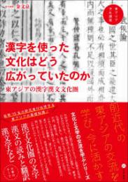 漢字を使った文化はどう広がっていたのか　東アジアの漢字漢文文化圏（東アジア文化講座2）