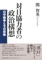 対日協力者の政治構想　日中戦争とその前後