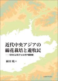近代中央アジアの綿花栽培と遊牧民 ー GISによるフェルガナ経済史