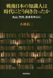 戦後日本の知識人は時代にどう向き合ったか―丸山、竹内、吉本を中心に