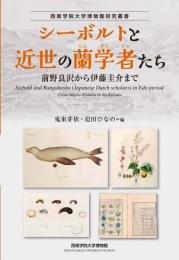 シーボルトと近世の蘭学者たち：前野良沢から伊藤圭介まで〈西南学院大学博物館研究叢書〉