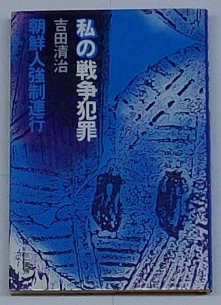 私の戦争犯罪 朝鮮人強制連行(吉田清治) / 古本、中古本、古書籍の通販 ... 私の戦争犯罪 朝鮮人強制連行/三一書房/吉田清治