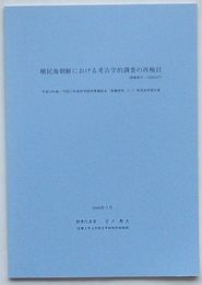 植民地朝鮮における考古学的調査の再検討　平成15年度～平成17年度科学研究費補助金c研究成果報告書