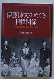 伊藤博文をめぐる日韓関係　韓国政治の夢と挫折、1905～1921