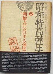 昭和特高弾圧史 6 朝鮮人にたいする弾圧 上 1930～39年