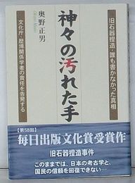 神々の汚れた手　旧石器捏造・誰も書かなかった真相、文化庁・歴博関係学者の責任を告発する