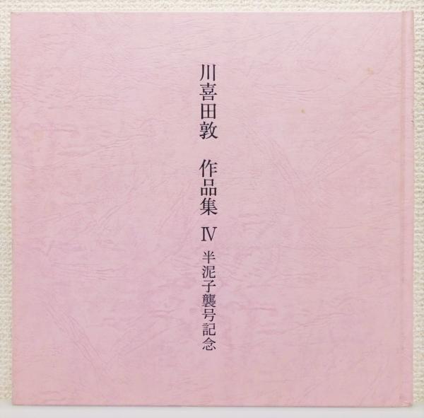 川喜田敦 作品集』Ⅳ 半泥子襲号記念(堀田光子 選定・編) / 古書