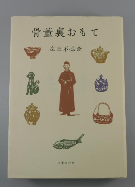 骨董裏おもて(広田不孤斎 著) / 古本、中古本、古書籍の通販は「日本の