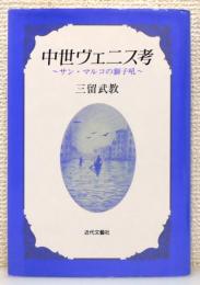 『中世ヴェニス考 ～サン・マルコの獅子吼～』