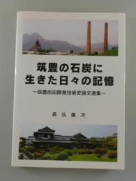筑豊の石炭に生きた日々の記憶 : 筑豊炭田開発技術史論文選集