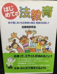 はじめての法教育 : 我が国における法教育の普及・発展を目指して : 新たな時代の自由かつ公正な社会の担い手をはぐくむために