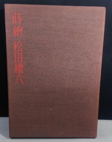 蒔絵 松田権六(松田権六 : 著 ; 北條明直 ; 柳橋眞 : 大堀一彦