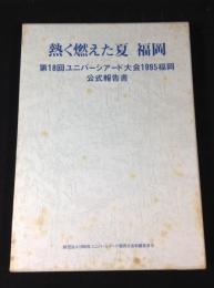 熱く燃えた夏福岡 : 第18回ユニバーシアード大会1995福岡公式報告書