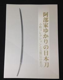 阿部家ゆかりの日本刀 : 小松コレクションと五箇伝の名刀
