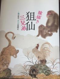 猿描き狙仙 (そせん) 三兄弟 : 鶏の若冲、カエルの奉時も : 特別展