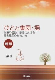 ひとと集団・場　新版 ―治療や援助、支援における場と集団のもちい方