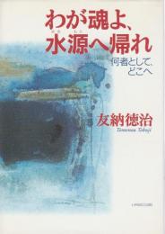 わが魂よ、水源へ帰れ ―何者として、どこへ