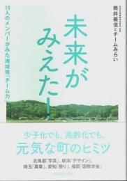 未来がみえた! ―10人のメンバーがみた地域発「チーム力」